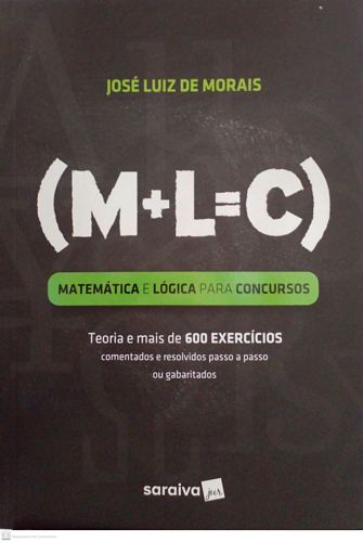 (M+L=C) - Matemática e Lógica para Concursos - Teoria e mais de 600 exercícios comentados e resolvidos passo a passo ou gabaritados