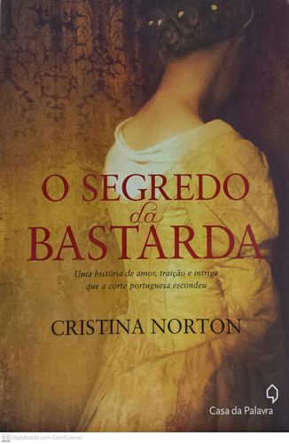 Segredo da bastarda, O: Uma história de amor, traição e intriga que a corte portuguesa escondeu