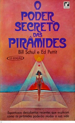 Poder secreto das pirâmides, O: Espantosas descobertas recentes que explicam como as pirâmides poderão mudar a sua vida