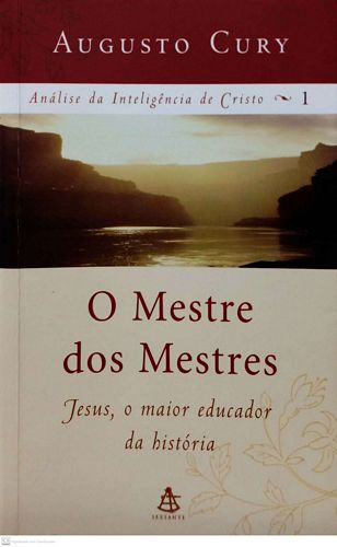 Mestre dos Mestres, O: Jesus, o maior educador da história (Análise da inteligência de Cristo - volume 1)