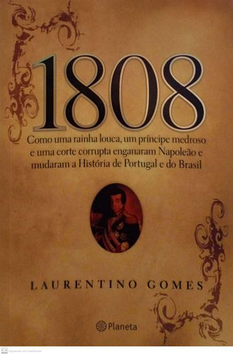 1808: como uma rainha louca, um príncipe medroso e uma corte corrupta enganaram Napoleão e mudaram a história de Portugal e do Brasil